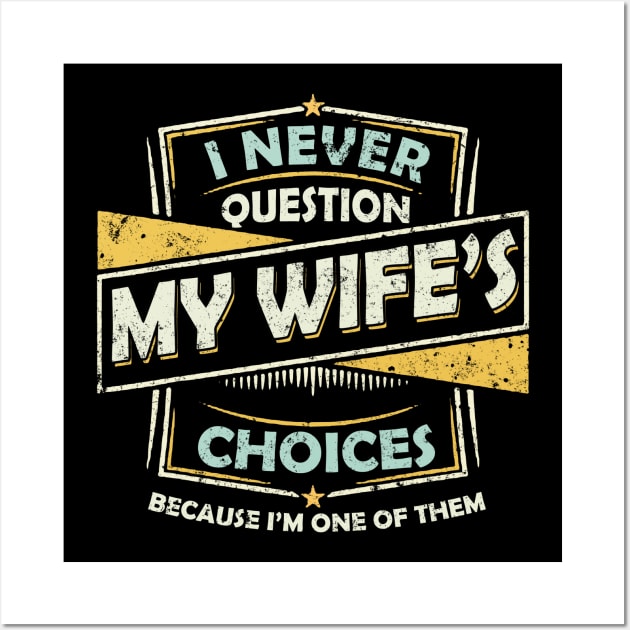 I Never Question My Wife Choices Wall Art by Felix Rivera